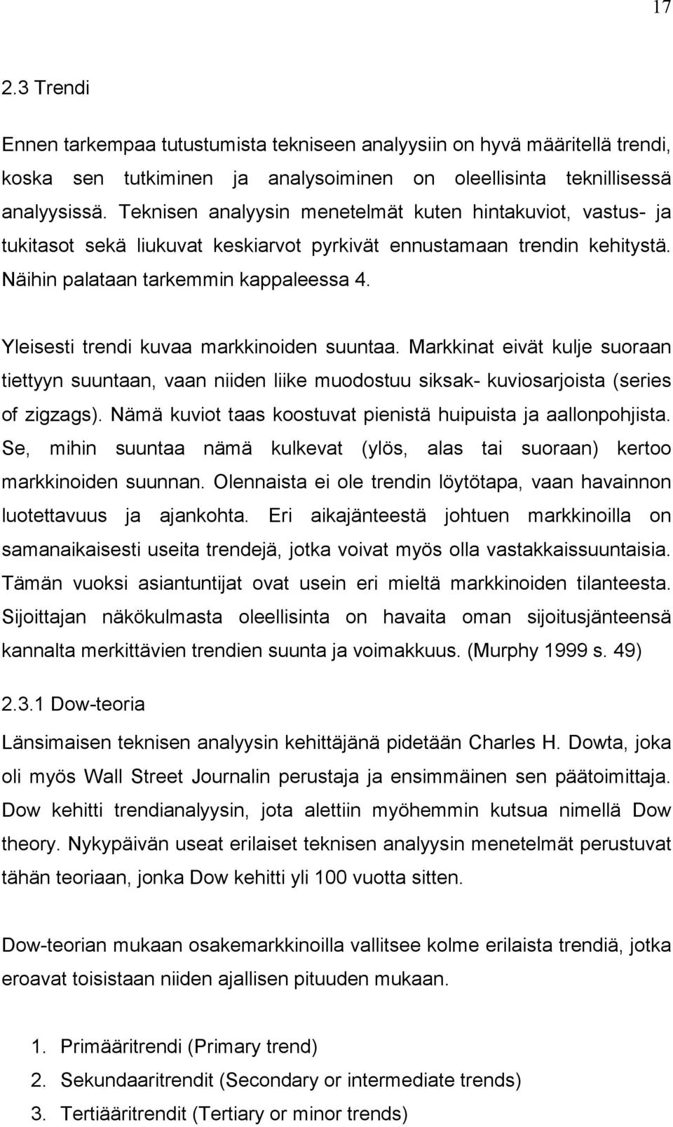 Yleisesti trendi kuvaa markkinoiden suuntaa. Markkinat eivät kulje suoraan tiettyyn suuntaan, vaan niiden liike muodostuu siksak- kuviosarjoista (series of zigzags).