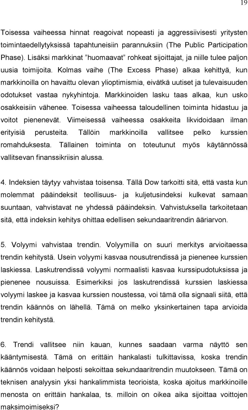 Kolmas vaihe (The Excess Phase) alkaa kehittyä, kun markkinoilla on havaittu olevan ylioptimismia, eivätkä uutiset ja tulevaisuuden odotukset vastaa nykyhintoja.