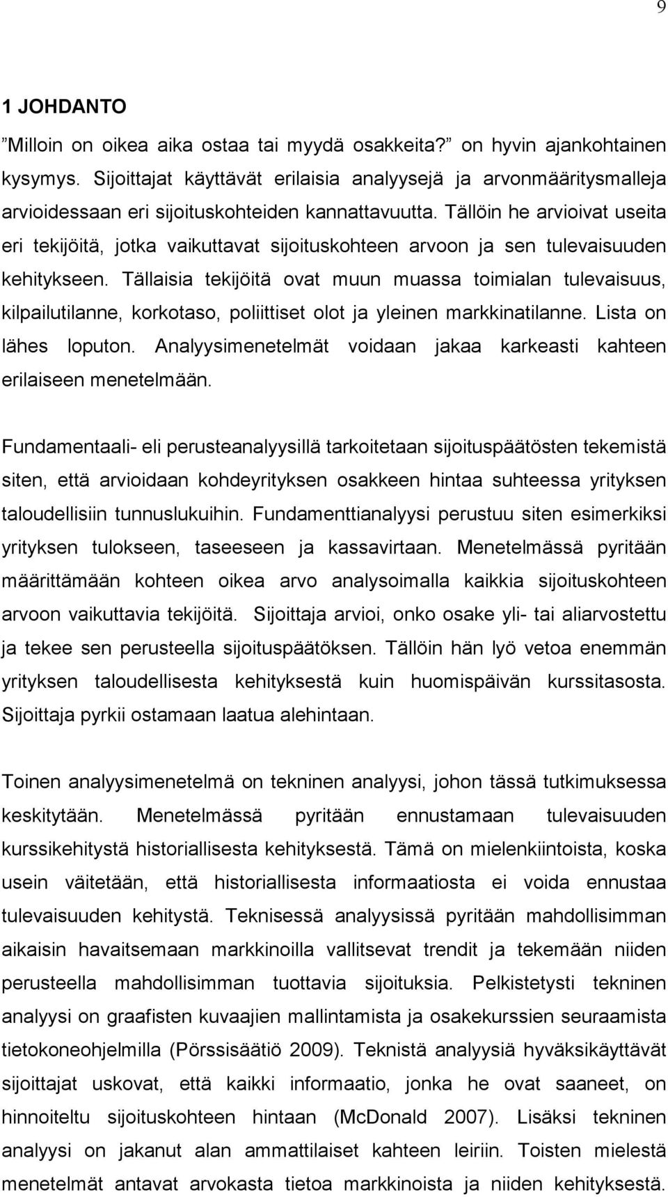 Tällöin he arvioivat useita eri tekijöitä, jotka vaikuttavat sijoituskohteen arvoon ja sen tulevaisuuden kehitykseen.