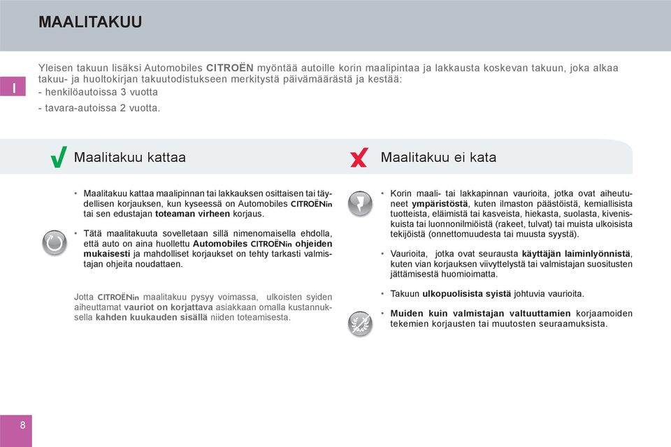 Maalitakuu kattaa Maalitakuu ei kata Maalitakuu kattaa maalipinnan tai lakkauksen osittaisen tai täydellisen korjauksen, kun kyseessä on Automobiles CITROËNin tai sen edustajan toteaman virheen