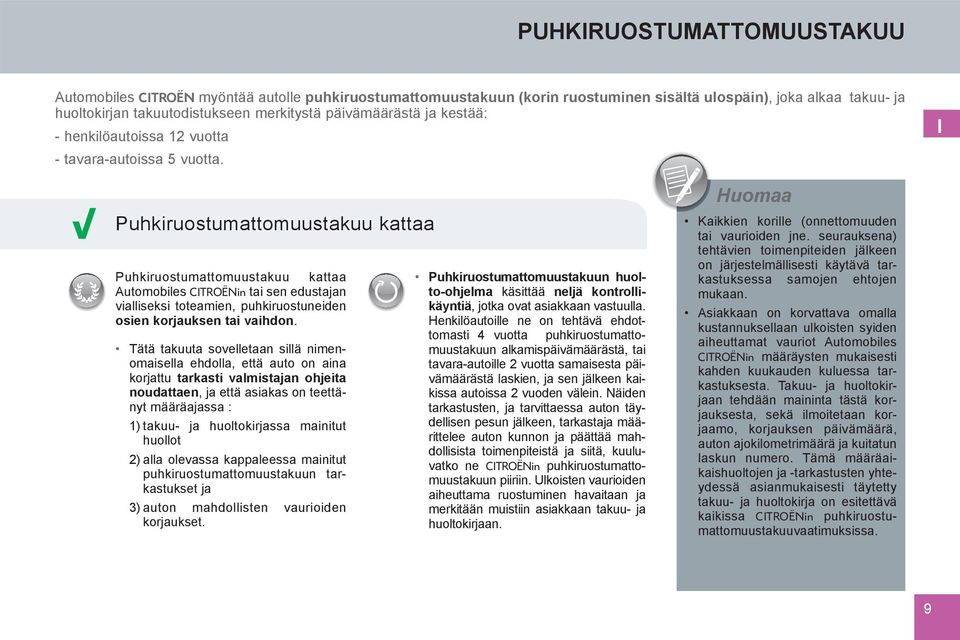 I Puhkiruostumattomuustakuu kattaa Puhkiruostumattomuustakuu kattaa Automobiles CITROËNin tai sen edustajan vialliseksi toteamien, puhkiruostuneiden osien korjauksen tai vaihdon.