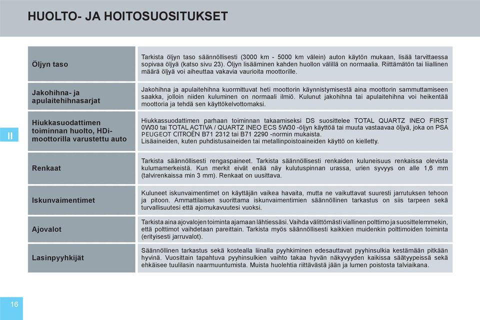 Riittämätön tai liiallinen määrä öljyä voi aiheuttaa vakavia vaurioita moottorille.