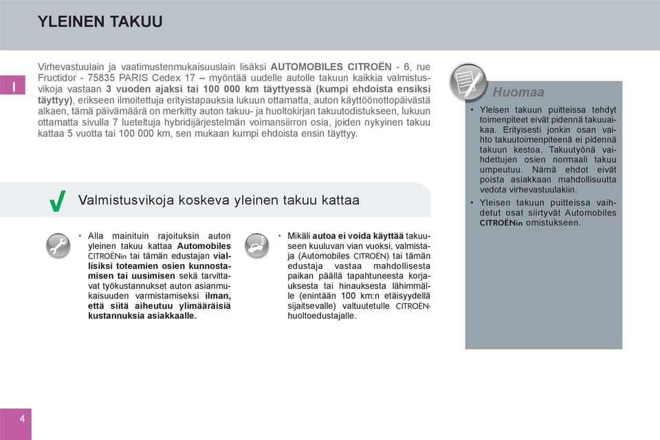 takuu- ja huoltokirjan takuutodistukseen, lukuun ottamatta sivulla 7 lueteltuja hybridijärjestelmän voimansiirron osia, joiden nykyinen takuu kattaa 5 vuotta tai 100 000 km, sen mukaan kumpi ehdoista