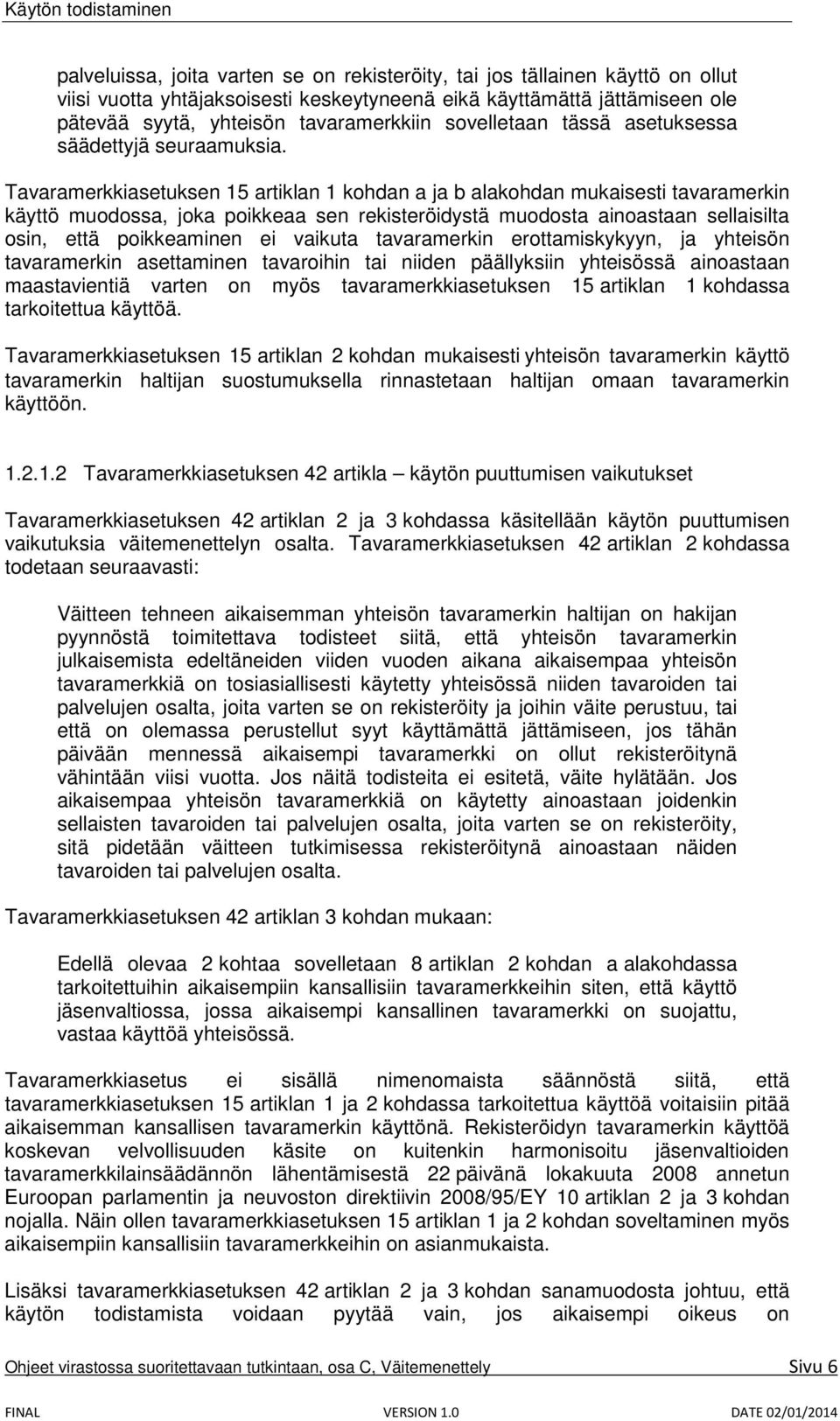 Tavaramerkkiasetuksen 15 artiklan 1 kohdan a ja b alakohdan mukaisesti tavaramerkin käyttö muodossa, joka poikkeaa sen rekisteröidystä muodosta ainoastaan sellaisilta osin, että poikkeaminen ei