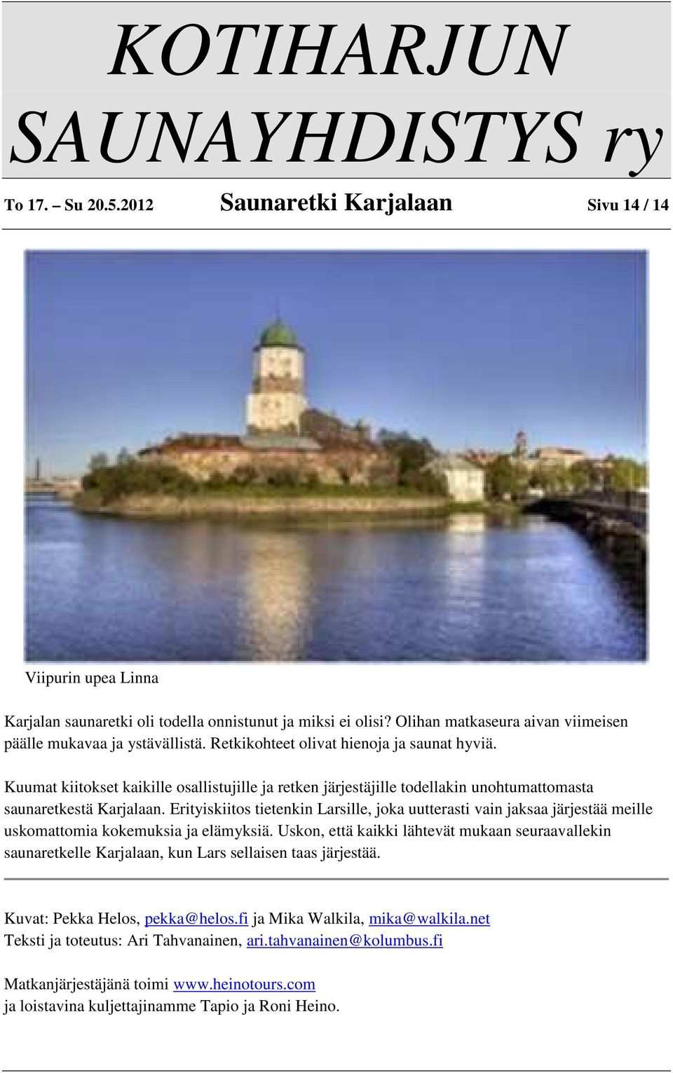 Kuumat kiitokset kaikille osallistujille ja retken järjestäjille todellakin unohtumattomasta saunaretkestä Karjalaan.