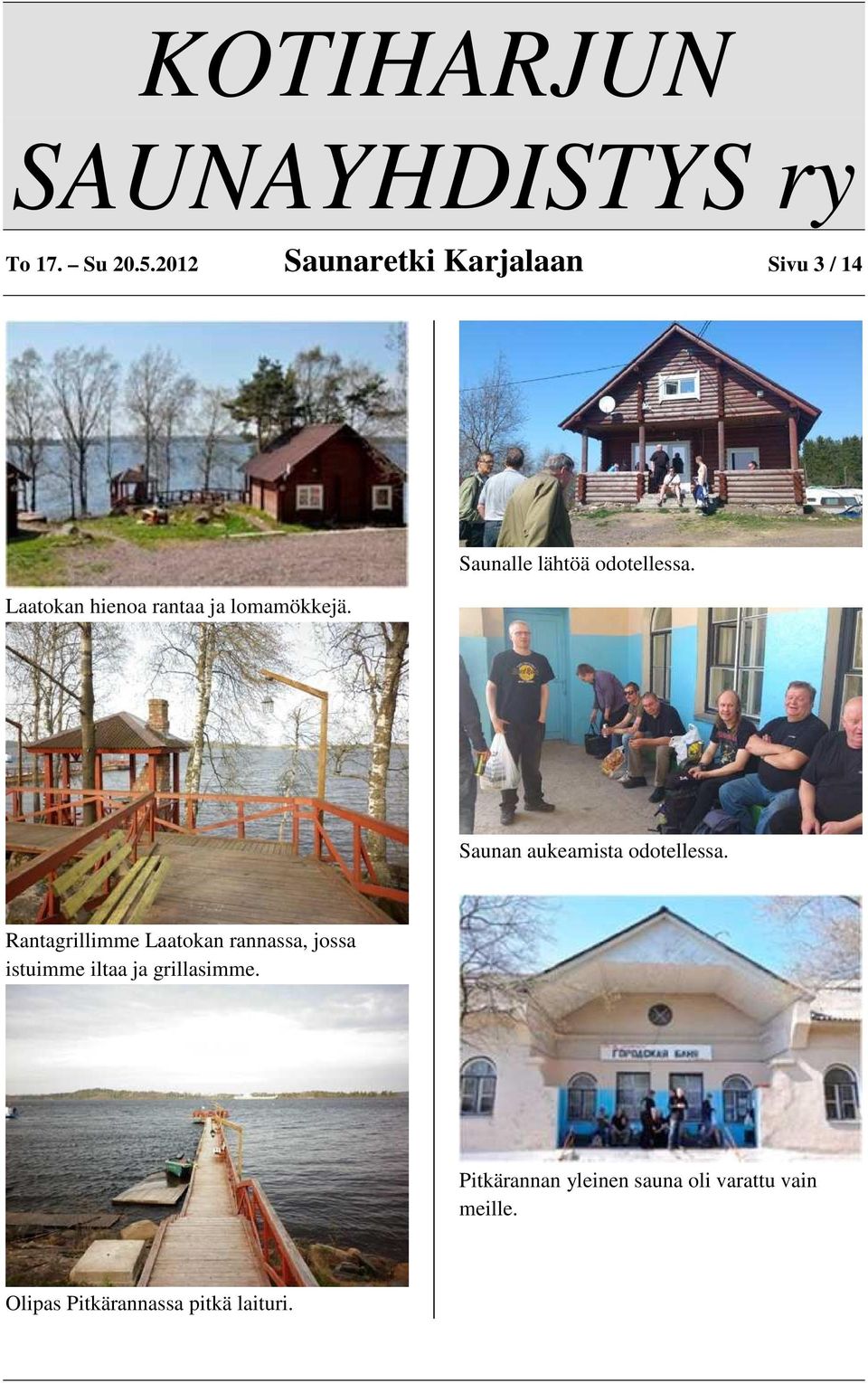 Saunalle lähtöä odotellessa. Saunan aukeamista odotellessa.