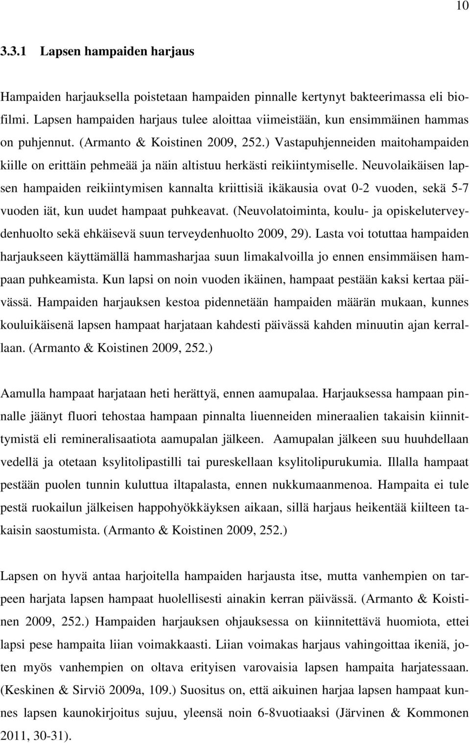 ) Vastapuhjenneiden maitohampaiden kiille on erittäin pehmeää ja näin altistuu herkästi reikiintymiselle.