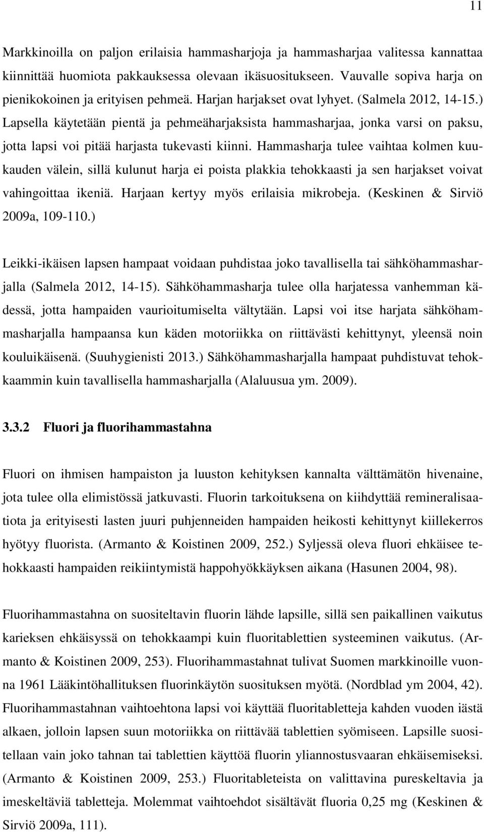 ) Lapsella käytetään pientä ja pehmeäharjaksista hammasharjaa, jonka varsi on paksu, jotta lapsi voi pitää harjasta tukevasti kiinni.