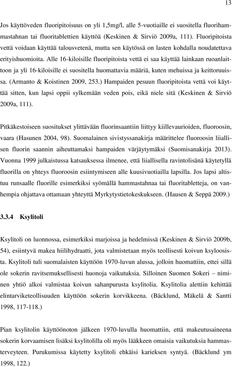 Alle 16-kiloisille fluoripitoista vettä ei saa käyttää lainkaan ruoanlaittoon ja yli 16-kiloisille ei suositella huomattavia määriä, kuten mehuissa ja keittoruuissa. (Armanto & Koistinen 2009, 253.