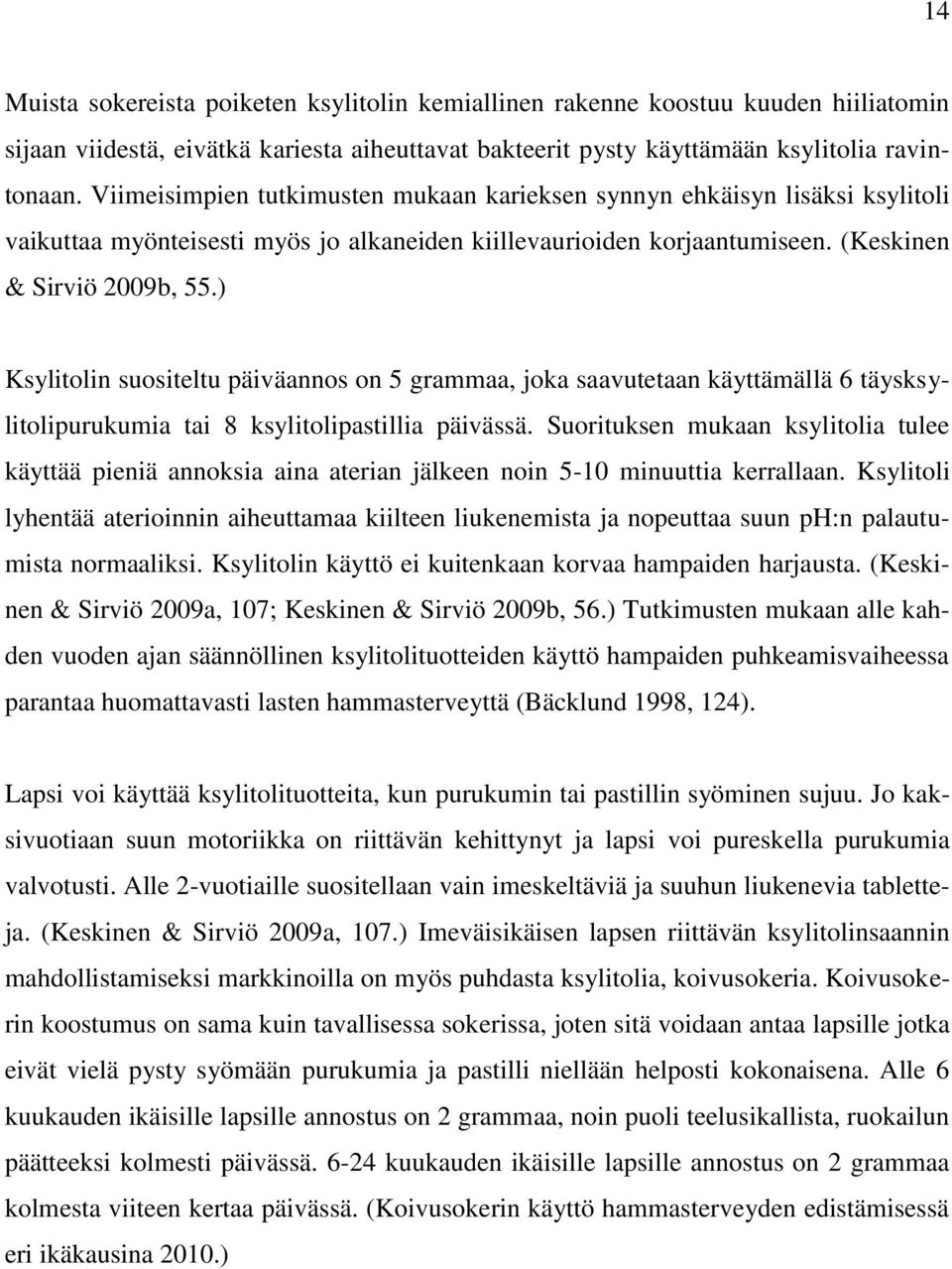 ) Ksylitolin suositeltu päiväannos on 5 grammaa, joka saavutetaan käyttämällä 6 täysksylitolipurukumia tai 8 ksylitolipastillia päivässä.