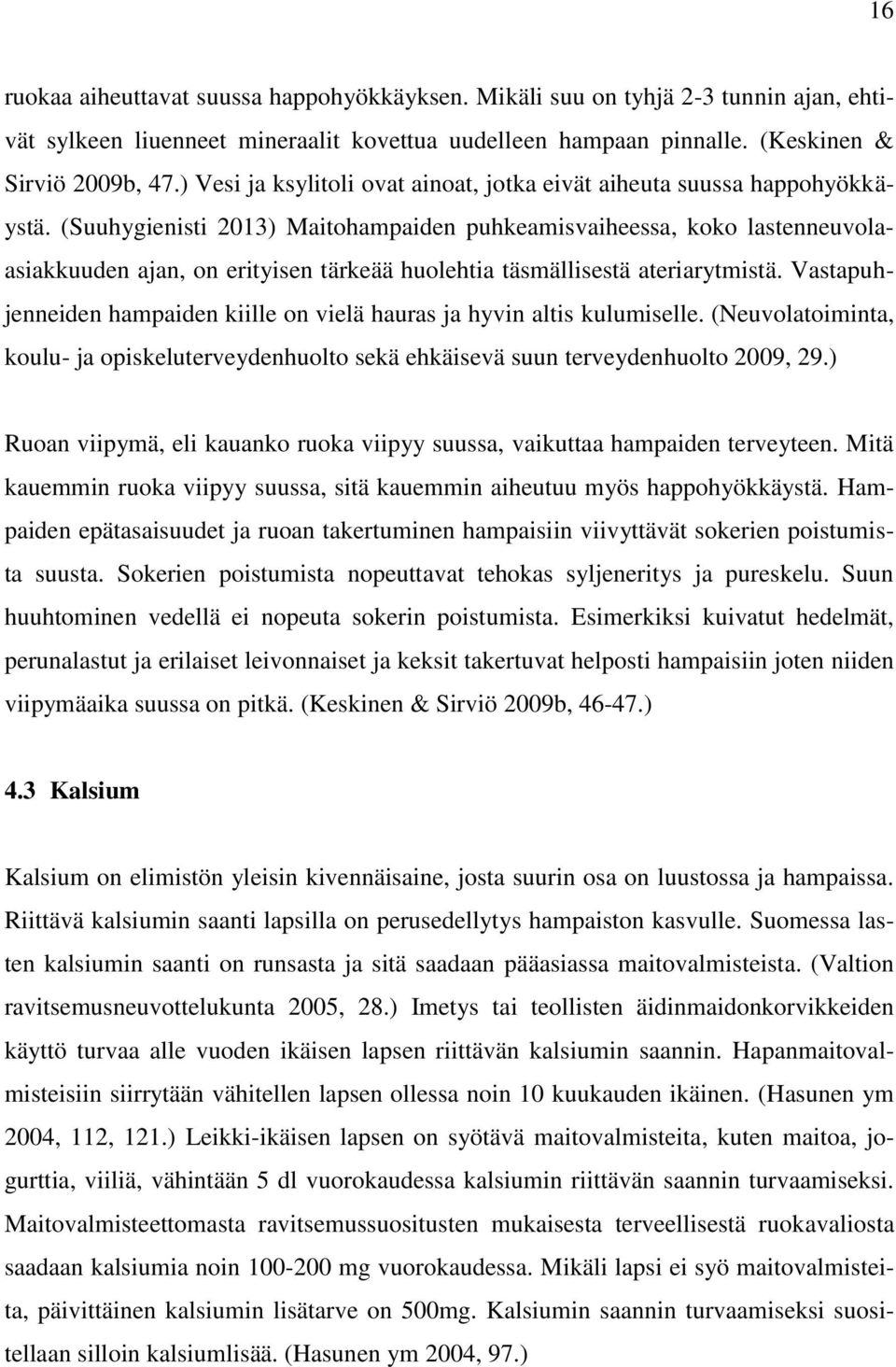 (Suuhygienisti 2013) Maitohampaiden puhkeamisvaiheessa, koko lastenneuvolaasiakkuuden ajan, on erityisen tärkeää huolehtia täsmällisestä ateriarytmistä.