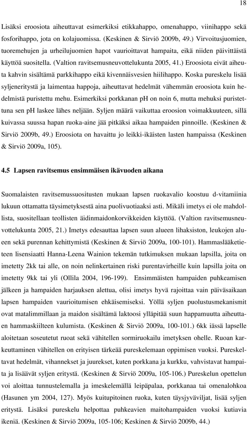 ) Eroosiota eivät aiheuta kahvin sisältämä parkkihappo eikä kivennäisvesien hiilihappo.