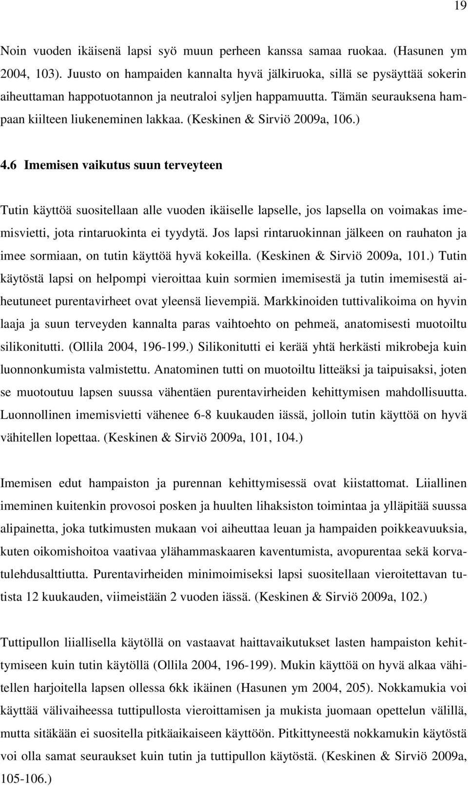 (Keskinen & Sirviö 2009a, 106.) 4.6 Imemisen vaikutus suun terveyteen Tutin käyttöä suositellaan alle vuoden ikäiselle lapselle, jos lapsella on voimakas imemisvietti, jota rintaruokinta ei tyydytä.