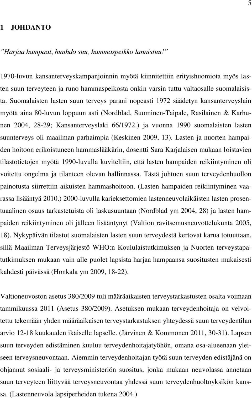 Suomalaisten lasten suun terveys parani nopeasti 1972 säädetyn kansanterveyslain myötä aina 80-luvun loppuun asti (Nordblad, Suominen-Taipale, Rasilainen & Karhunen 2004, 28-29; Kansanterveyslaki