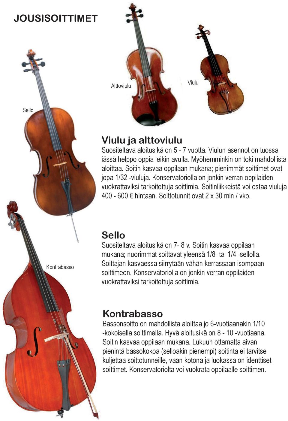 Soitinliikkeistä voi ostaa viuluja 400-600 hintaan. Soittotunnit ovat 2 x 30 min / vko. Kontrabasso Sello Suositeltava aloitusikä on 7-8 v.