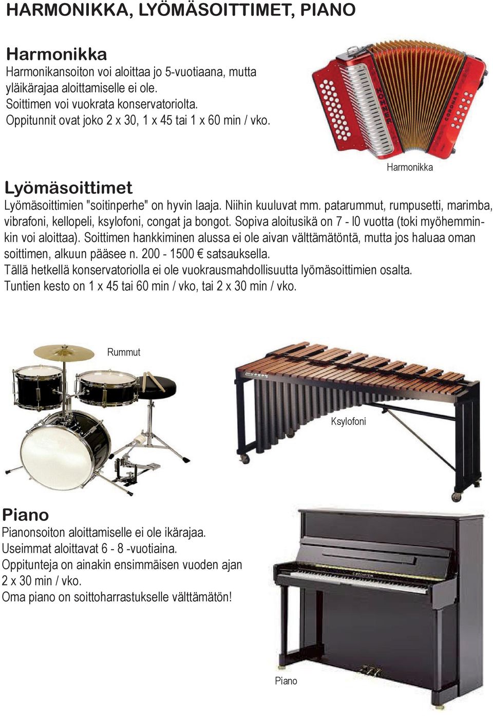 patarummut, rumpusetti, marimba, vibrafoni, kellopeli, ksylofoni, congat ja bongot. Sopiva aloitusikä on 7 - l0 vuotta (toki myöhemminkin voi aloittaa).