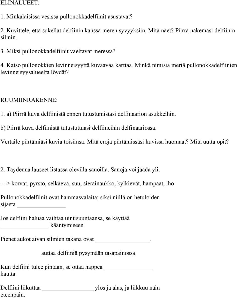 a) Piirrä kuva delfiinistä ennen tutustumistasi delfinaarion asukkeihin. b) Piirrä kuva delfiinistä tutustuttuasi delfiineihin delfinaariossa. Vertaile piirtämiäsi kuvia toisiinsa.