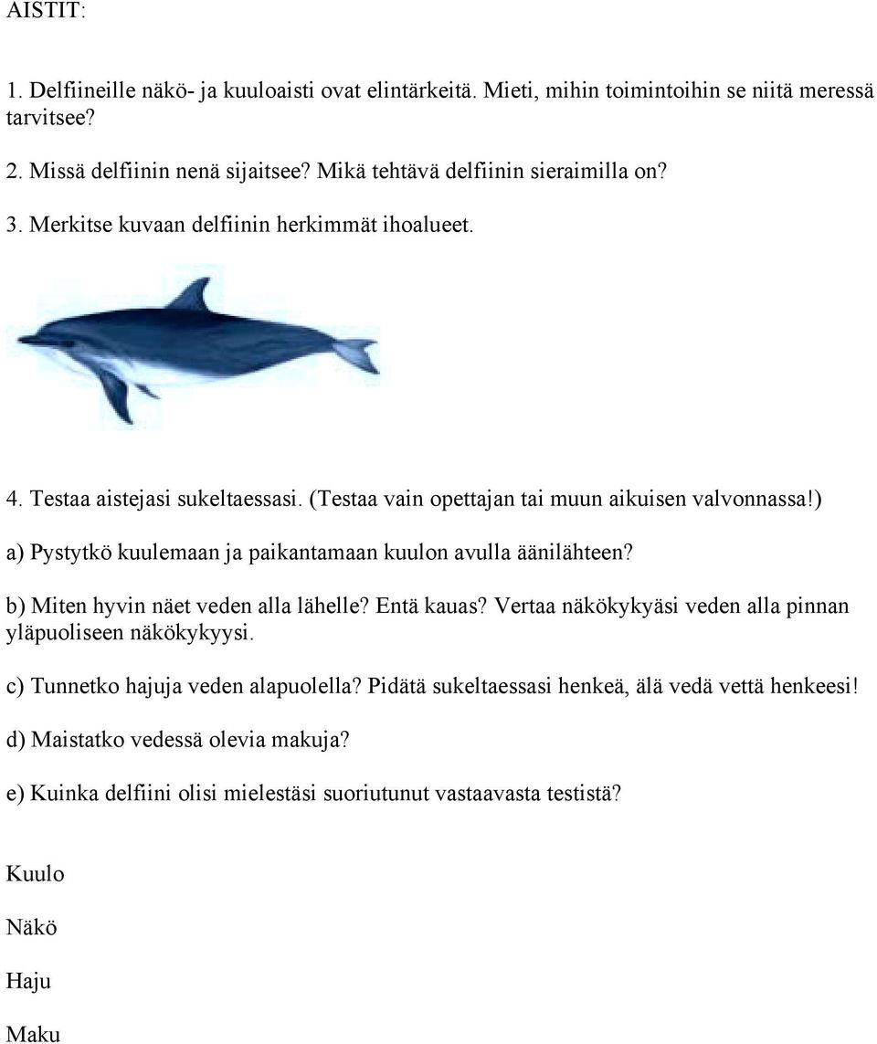 ) a) Pystytkö kuulemaan ja paikantamaan kuulon avulla äänilähteen? b) Miten hyvin näet veden alla lähelle? Entä kauas? Vertaa näkökykyäsi veden alla pinnan yläpuoliseen näkökykyysi.