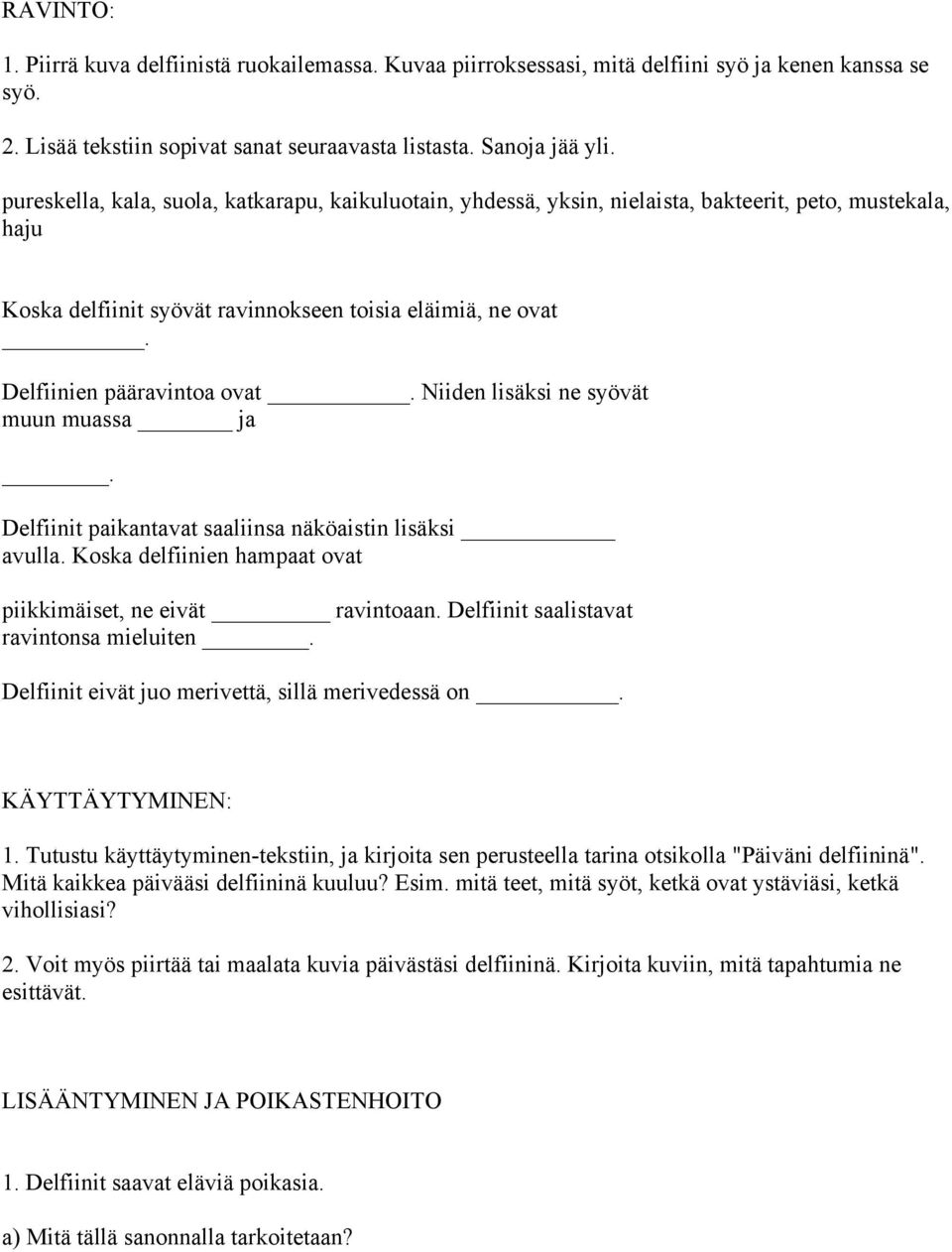 Niiden lisäksi ne syövät muun muassa ja. Delfiinit paikantavat saaliinsa näköaistin lisäksi avulla. Koska delfiinien hampaat ovat piikkimäiset, ne eivät ravintoaan.