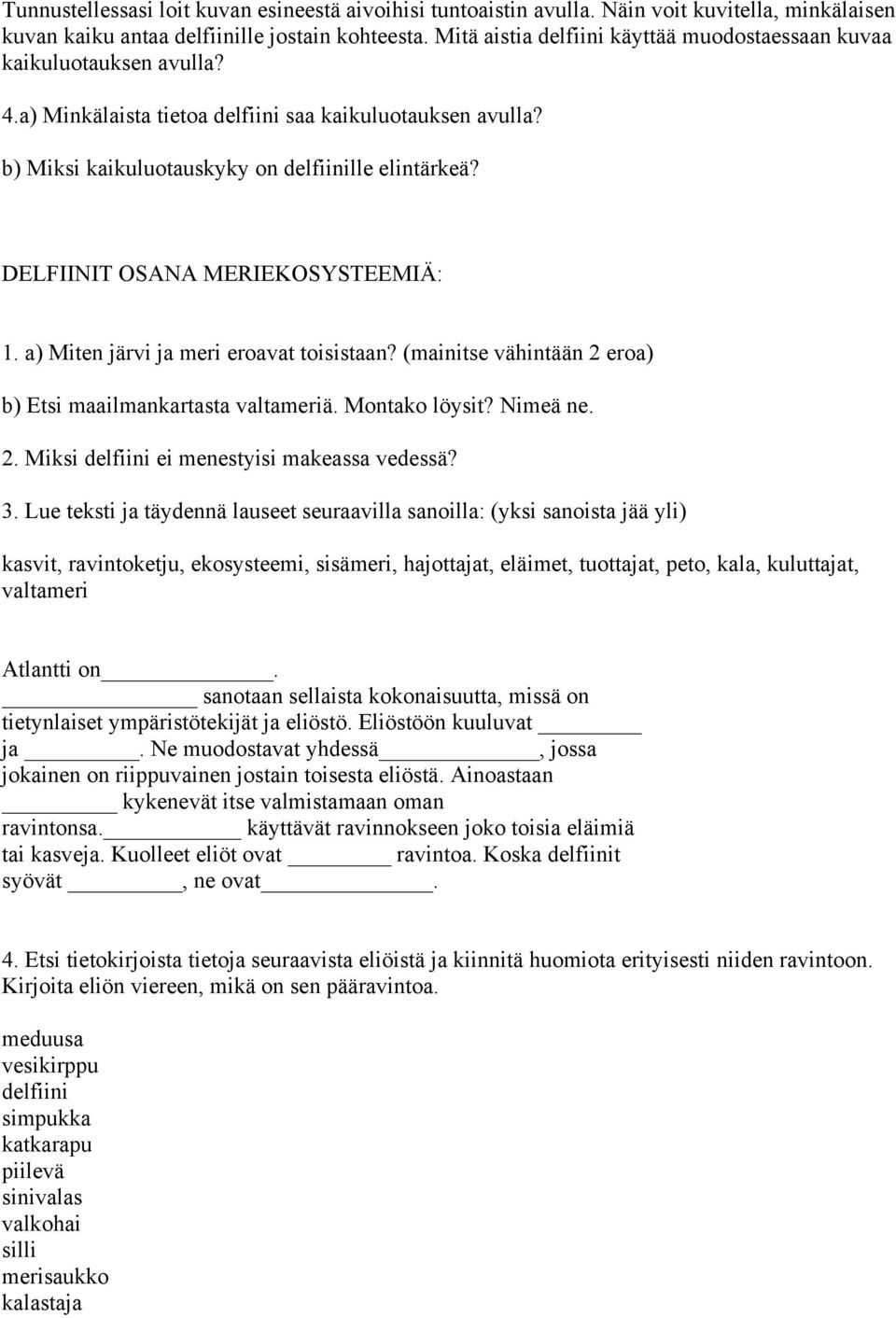 DELFIINIT OSANA MERIEKOSYSTEEMIÄ: 1. a) Miten järvi ja meri eroavat toisistaan? (mainitse vähintään 2 eroa) b) Etsi maailmankartasta valtameriä. Montako löysit? Nimeä ne. 2. Miksi delfiini ei menestyisi makeassa vedessä?