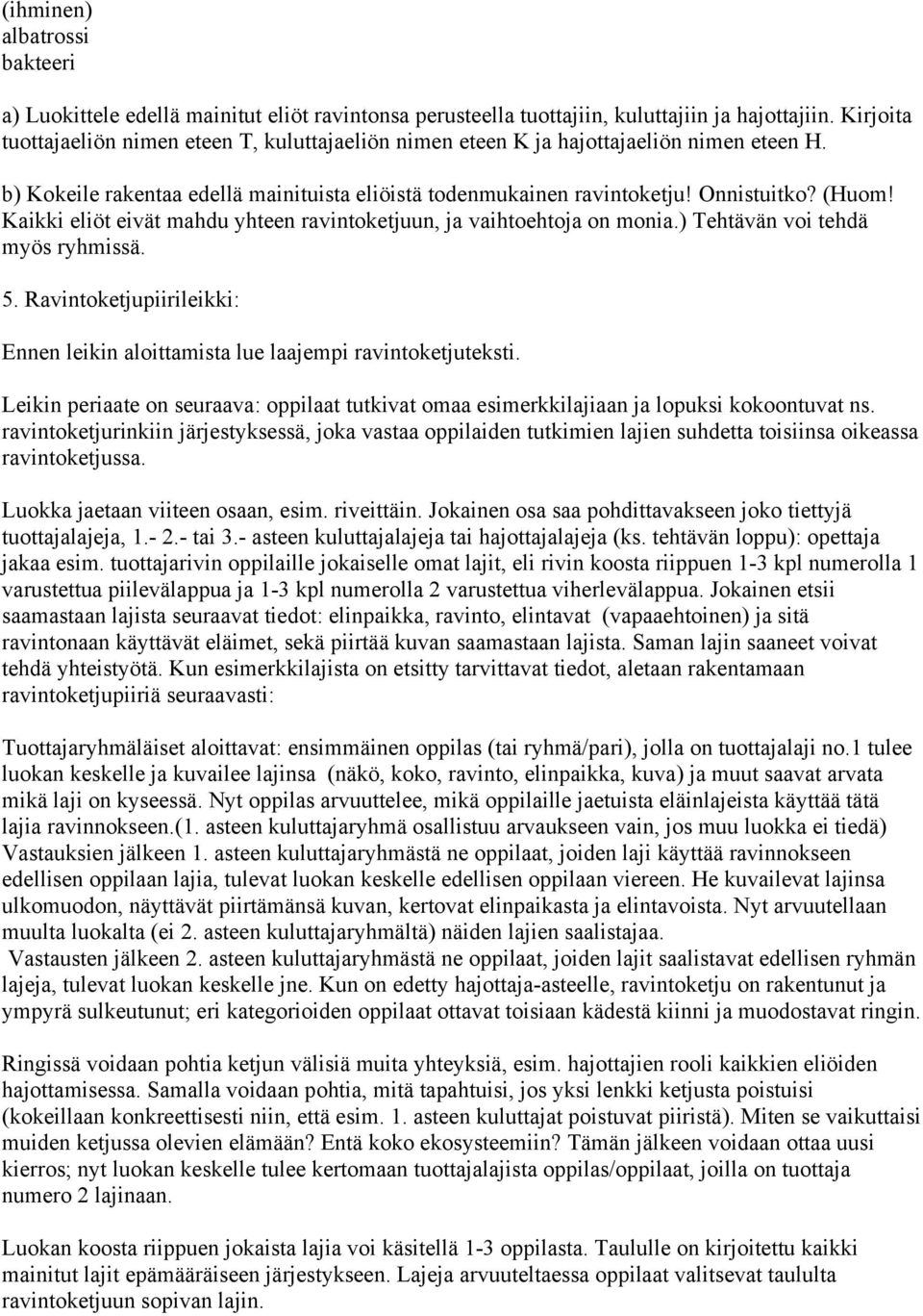 Kaikki eliöt eivät mahdu yhteen ravintoketjuun, ja vaihtoehtoja on monia.) Tehtävän voi tehdä myös ryhmissä. 5. Ravintoketjupiirileikki: Ennen leikin aloittamista lue laajempi ravintoketjuteksti.