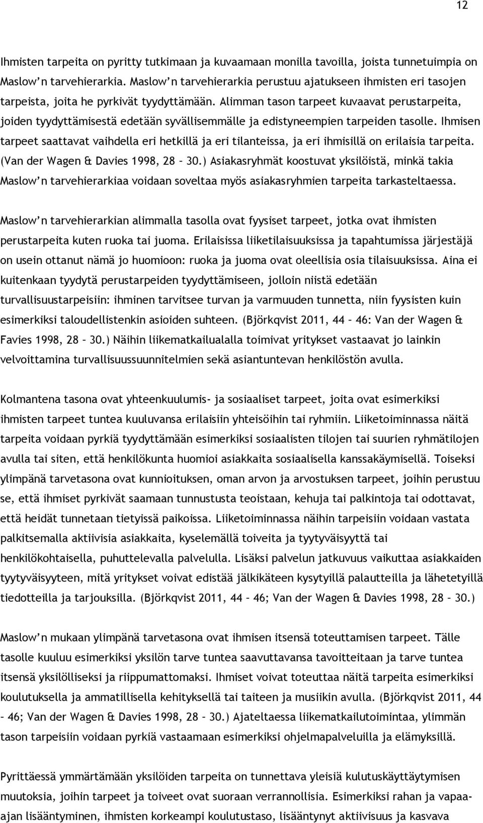 Alimman tason tarpeet kuvaavat perustarpeita, joiden tyydyttämisestä edetään syvällisemmälle ja edistyneempien tarpeiden tasolle.