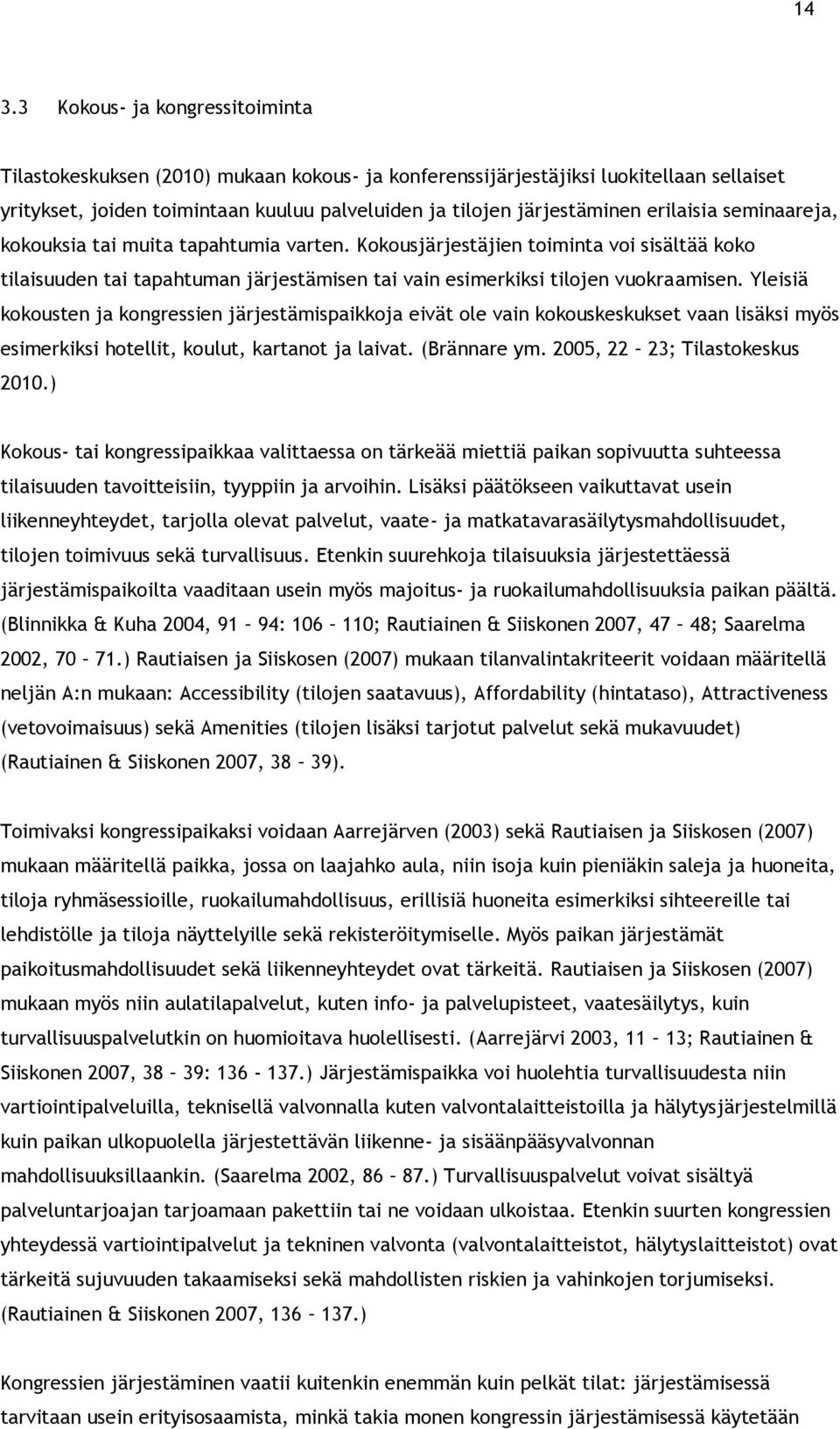 Yleisiä kokousten ja kongressien järjestämispaikkoja eivät ole vain kokouskeskukset vaan lisäksi myös esimerkiksi hotellit, koulut, kartanot ja laivat. (Brännare ym. 2005, 22 23; Tilastokeskus 2010.