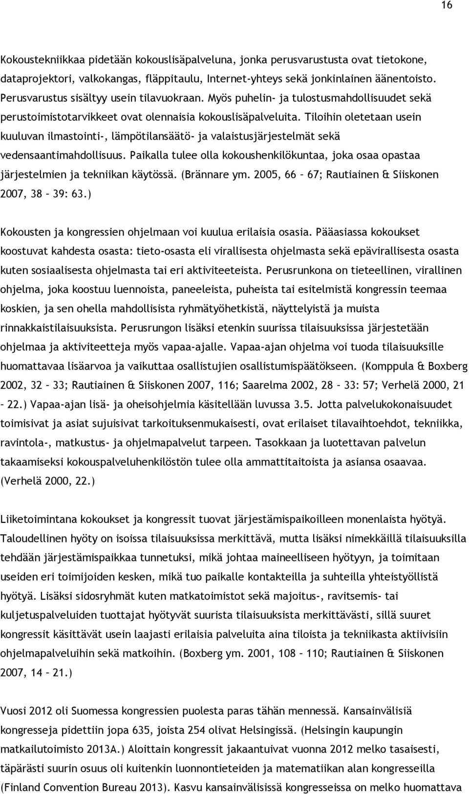 Tiloihin oletetaan usein kuuluvan ilmastointi-, lämpötilansäätö- ja valaistusjärjestelmät sekä vedensaantimahdollisuus.