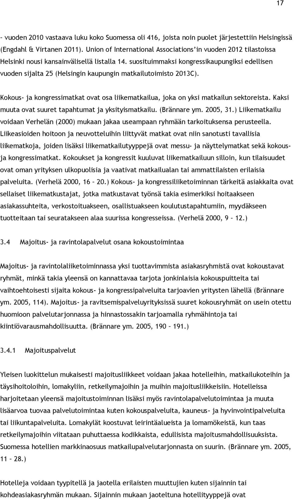 suosituimmaksi kongressikaupungiksi edellisen vuoden sijalta 25 (Helsingin kaupungin matkailutoimisto 2013C). Kokous- ja kongressimatkat ovat osa liikematkailua, joka on yksi matkailun sektoreista.