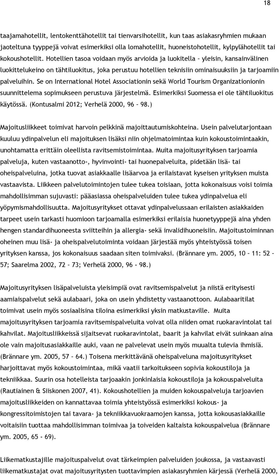 Hotellien tasoa voidaan myös arvioida ja luokitella yleisin, kansainvälinen luokittelukeino on tähtiluokitus, joka perustuu hotellien teknisiin ominaisuuksiin ja tarjoamiin palveluihin.