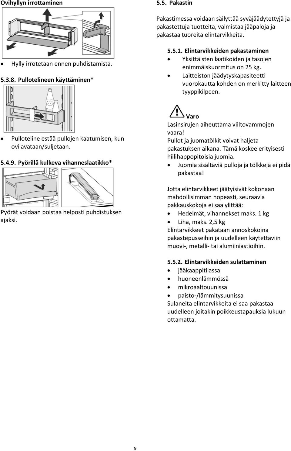 Laitteiston jäädytyskapasiteetti vuorokautta kohden on merkitty laitteen tyyppikilpeen. Pulloteline estää pullojen kaatumisen, kun ovi avataan/suljetaan. 5.4.9.