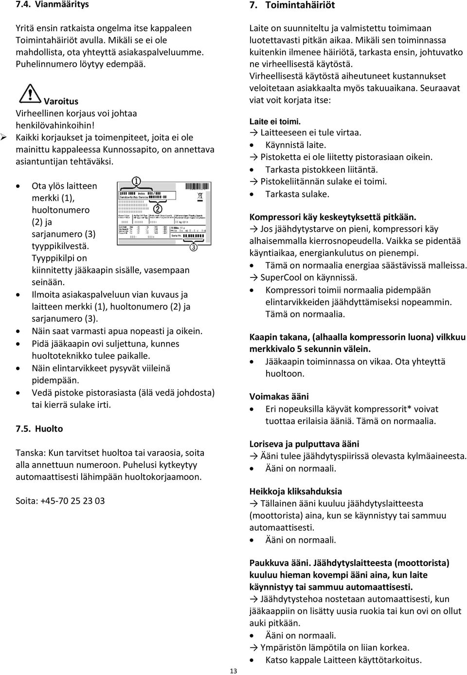 Ota ylös laitteen merkki (1), huoltonumero (2) ja sarjanumero (3) tyyppikilvestä. Tyyppikilpi on kiinnitetty jääkaapin sisälle, vasempaan seinään.