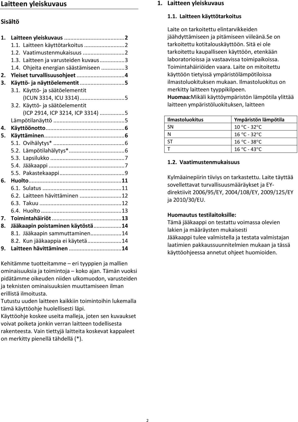 .. 5 Lämpötilanäyttö... 5 4. Käyttöönotto... 6 5. Käyttäminen... 6 5.1. Ovihälytys*... 6 5.2. Lämpötilahälytys*... 6 5.3. Lapsilukko... 7 5.4. Jääkaappi... 7 5.5. Pakastekaappi... 9 6. Huolto... 11 6.