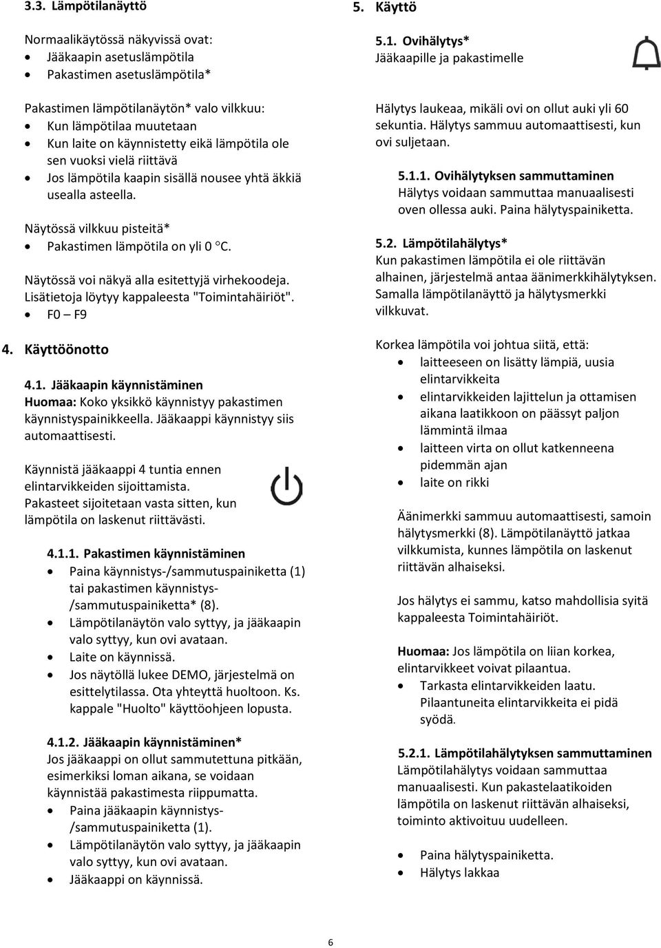 Näytössä voi näkyä alla esitettyjä virhekoodeja. Lisätietoja löytyy kappaleesta "Toimintahäiriöt". F0 F9 4. Käyttöönotto 4.1.