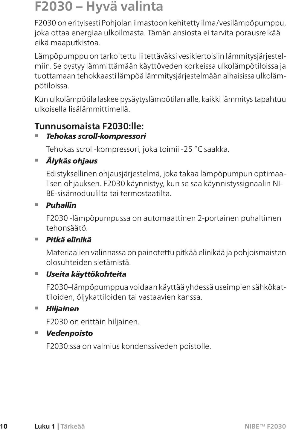 Se pystyy lämmittämään käyttöveden korkeissa ulkolämpötiloissa ja tuottamaan tehokkaasti lämpöä lämmitysjärjestelmään alhaisissa ulkolämpötiloissa.