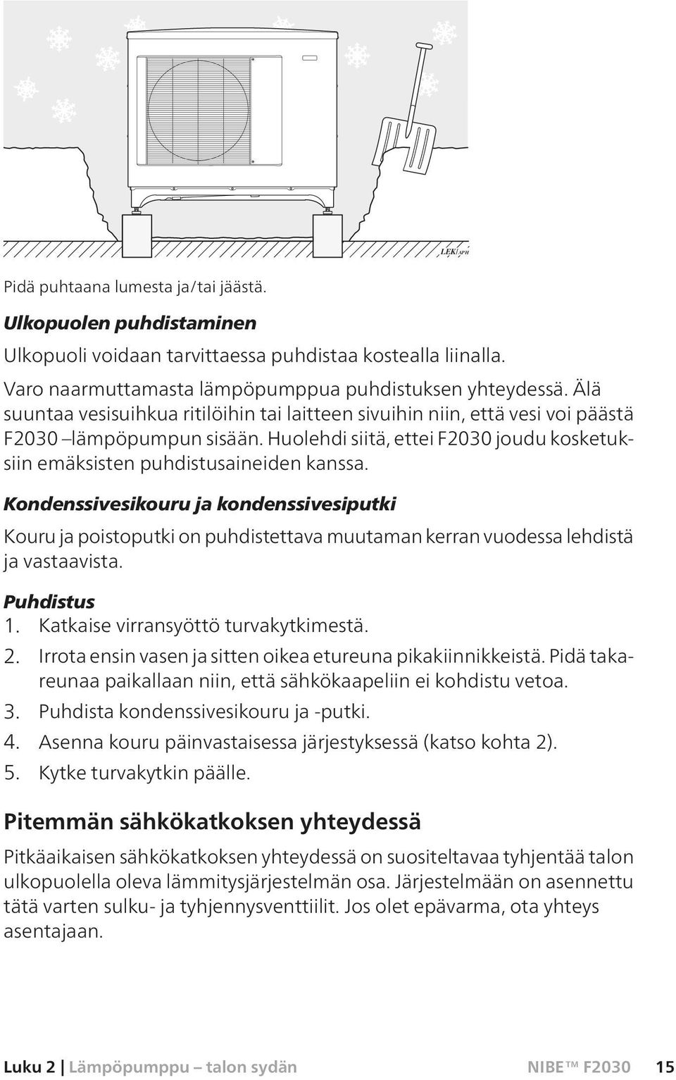Kondenssivesikouru ja kondenssivesiputki Kouru ja poistoputki on puhdistettava muutaman kerran vuodessa lehdistä ja vastaavista. Puhdistus 1. Katkaise virransyöttö turvakytkimestä. 2.