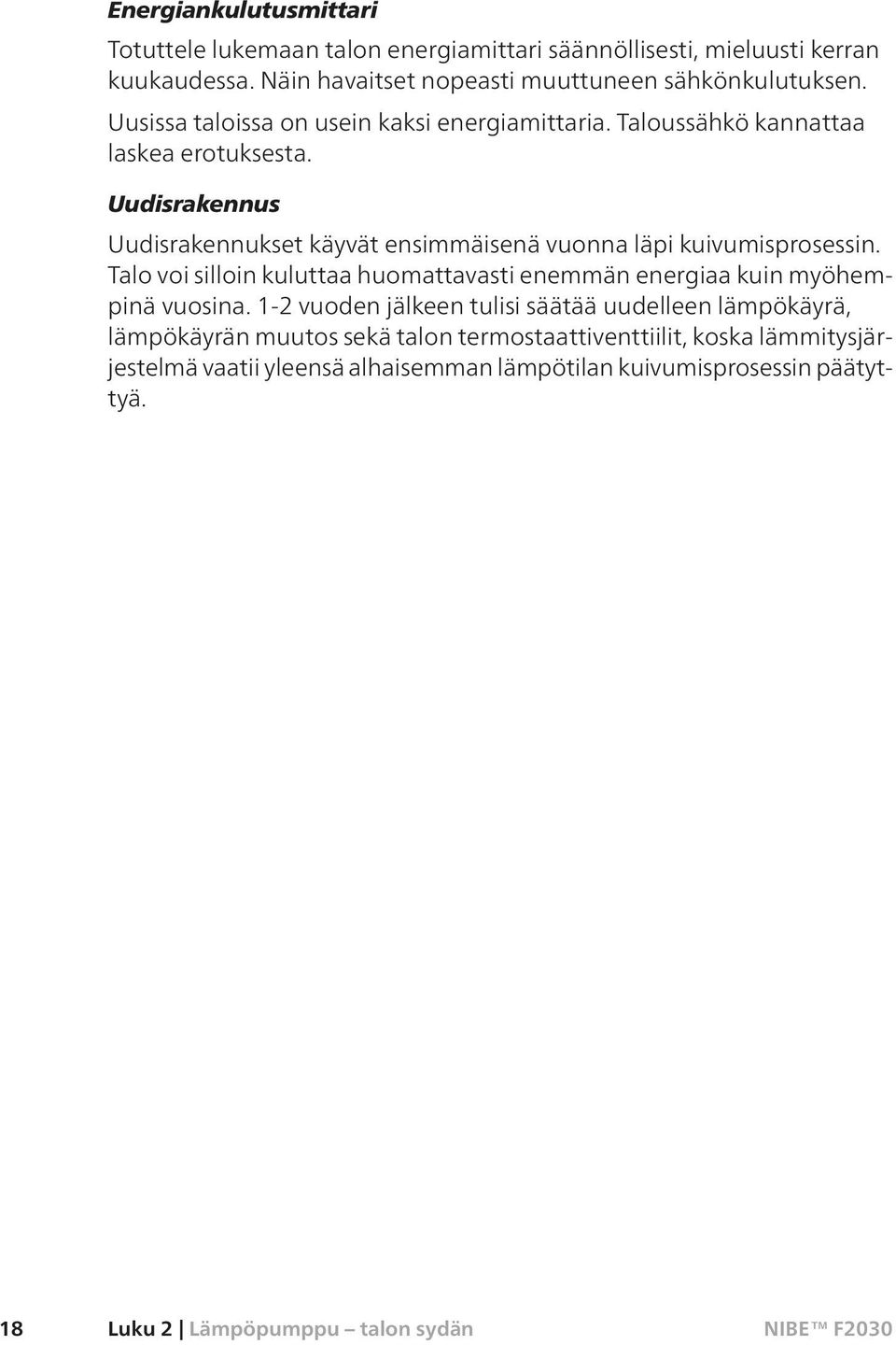 Uudisrakennus Uudisrakennukset käyvät ensimmäisenä vuonna läpi kuivumisprosessin. Talo voi silloin kuluttaa huomattavasti enemmän energiaa kuin myöhempinä vuosina.