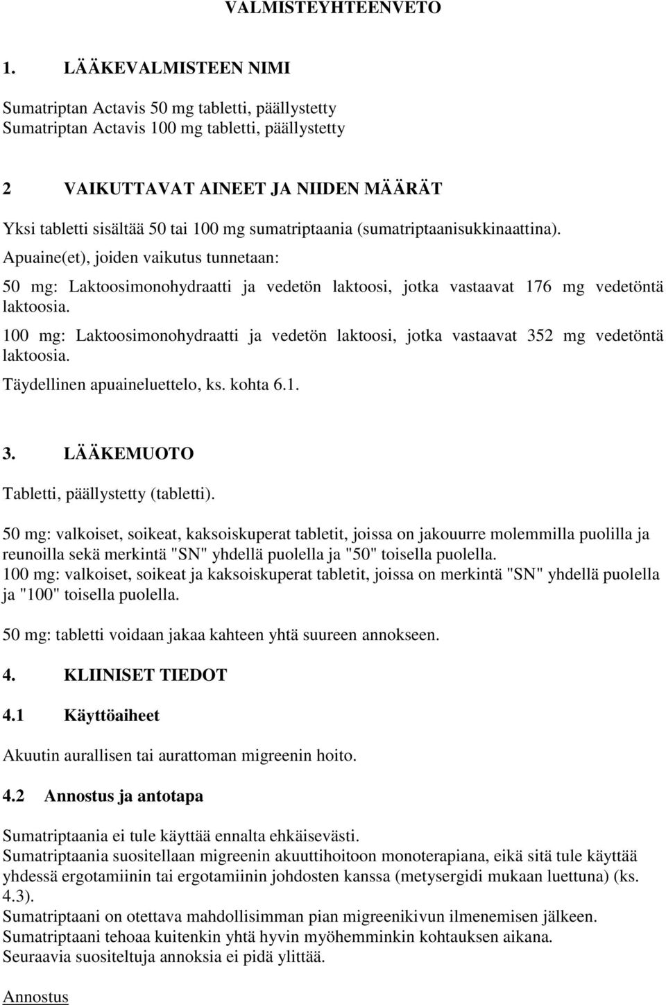 sumatriptaania (sumatriptaanisukkinaattina). Apuaine(et), joiden vaikutus tunnetaan: 50 mg: Laktoosimonohydraatti ja vedetön laktoosi, jotka vastaavat 176 mg vedetöntä laktoosia.