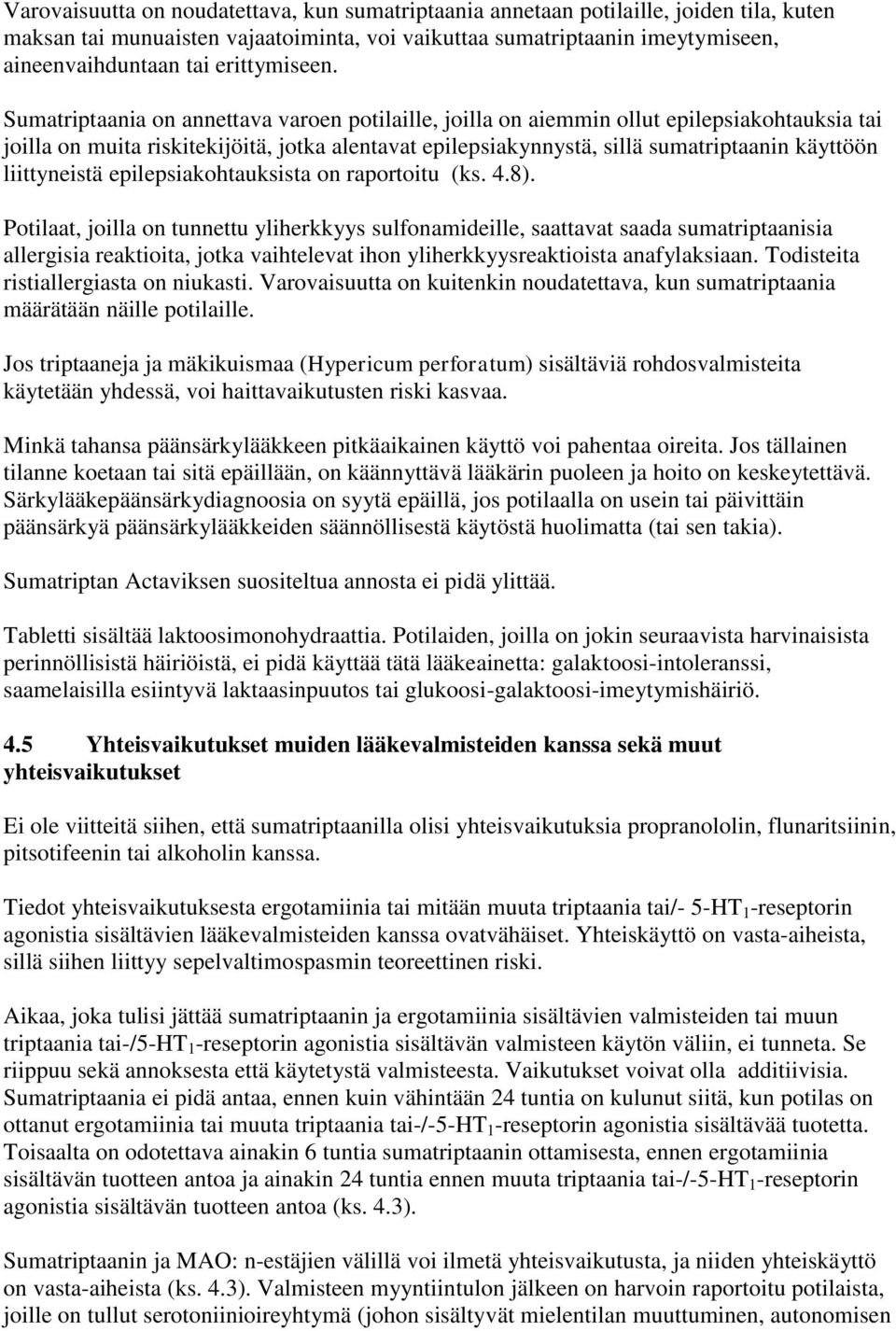 Sumatriptaania on annettava varoen potilaille, joilla on aiemmin ollut epilepsiakohtauksia tai joilla on muita riskitekijöitä, jotka alentavat epilepsiakynnystä, sillä sumatriptaanin käyttöön