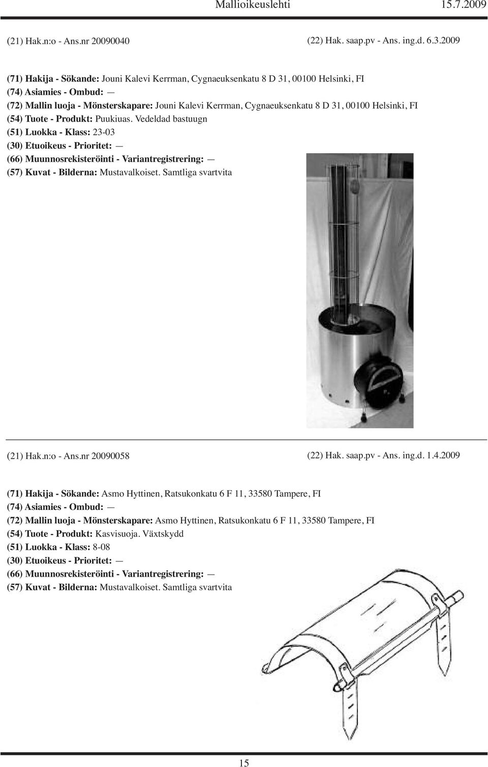 Cygnaeuksenkatu 8 D 31, 00100 Helsinki, FI (54) Tuote - Produkt: Puukiuas. Vedeldad bastuugn (51) Luokka - Klass: 23-03 (21) Hak.n:o - Ans.nr 20090058 (22) Hak.