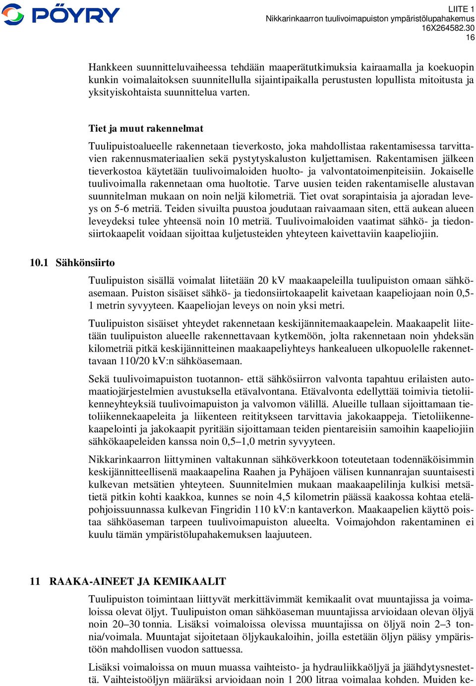 1 Sähkönsiirto Tiet ja muut rakennelmat Tuulipuistoalueelle rakennetaan tieverkosto, joka mahdollistaa rakentamisessa tarvittavien rakennusmateriaalien sekä pystytyskaluston kuljettamisen.