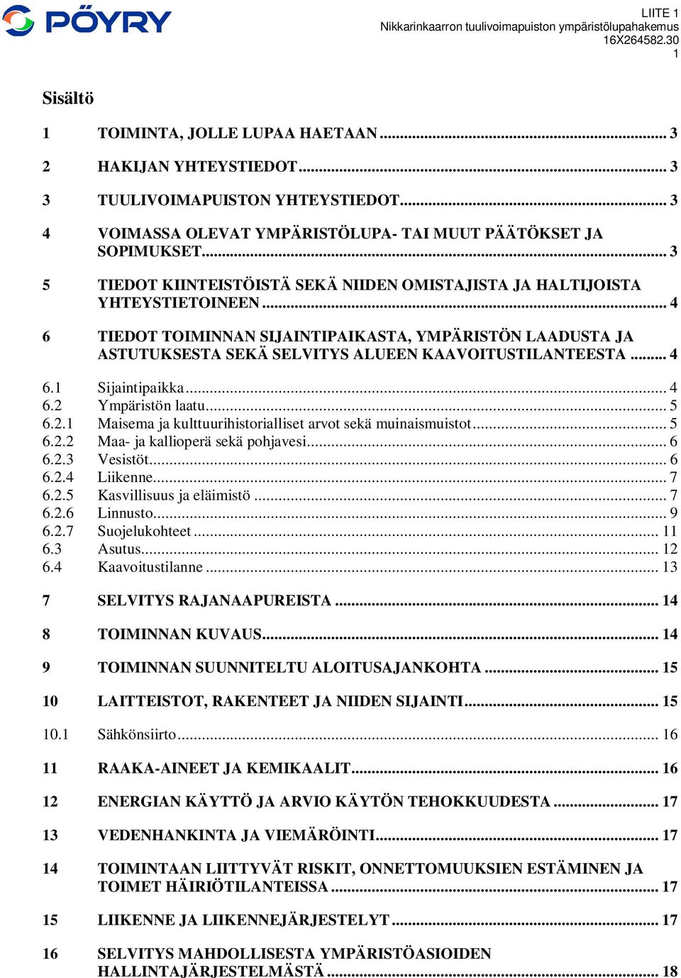 .. 4 6 TIEDOT TOIMINNAN SIJAINTIPAIKASTA, YMPÄRISTÖN LAADUSTA JA ASTUTUKSESTA SEKÄ SELVITYS ALUEEN KAAVOITUSTILANTEESTA... 4 6.1 Sijaintipaikka... 4 6.2 