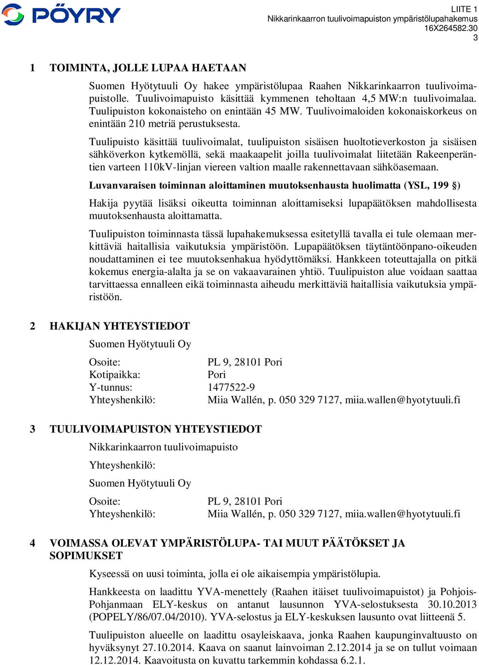 Tuulipuisto käsittää tuulivoimalat, tuulipuiston sisäisen huoltotieverkoston ja sisäisen sähköverkon kytkemöllä, sekä maakaapelit joilla tuulivoimalat liitetään Rakeenperäntien varteen 110kV-linjan