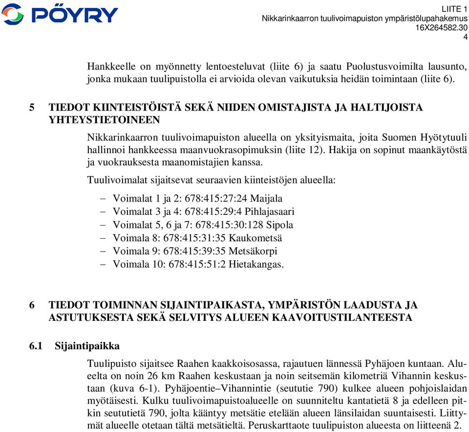 maanvuokrasopimuksin (liite 12). Hakija on sopinut maankäytöstä ja vuokrauksesta maanomistajien kanssa.