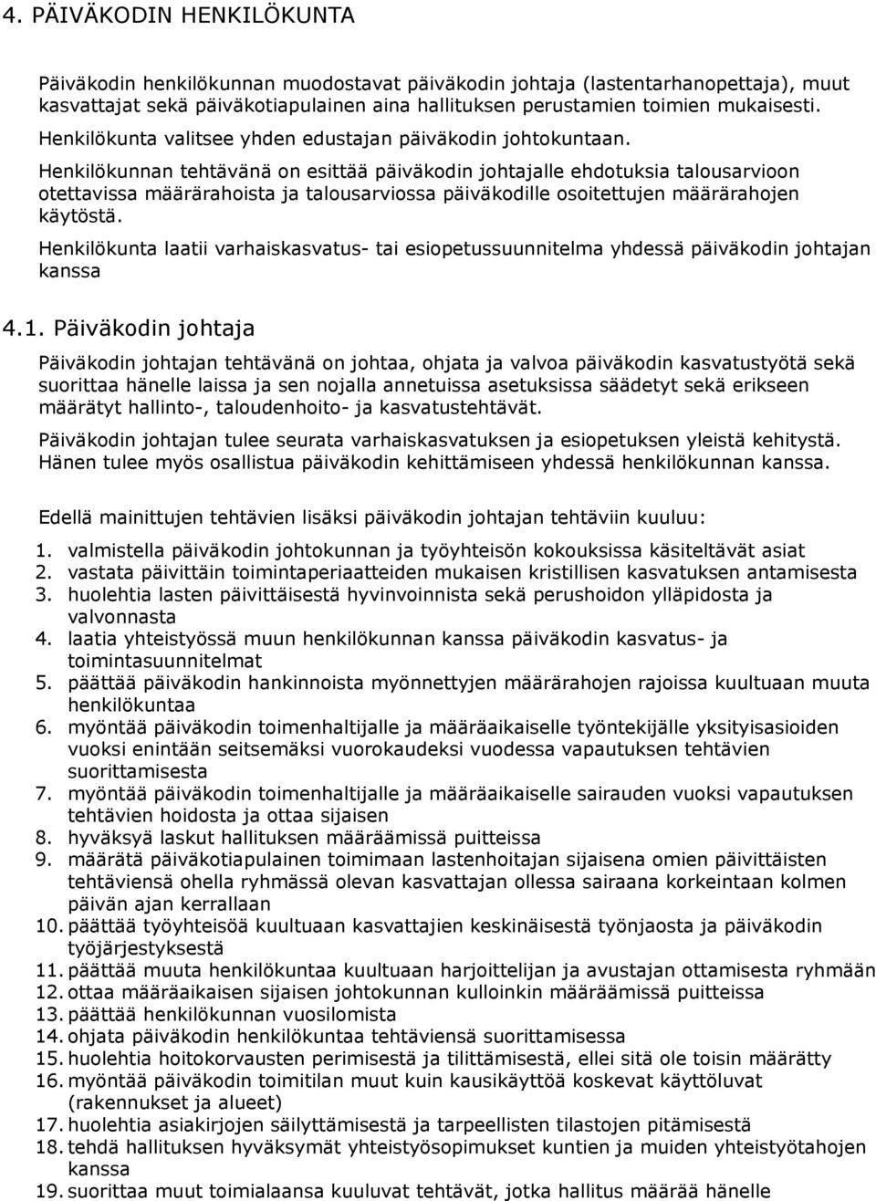 Henkilökunnan tehtävänä on esittää päiväkodin johtajalle ehdotuksia talousarvioon otettavissa määrärahoista ja talousarviossa päiväkodille osoitettujen määrärahojen käytöstä.