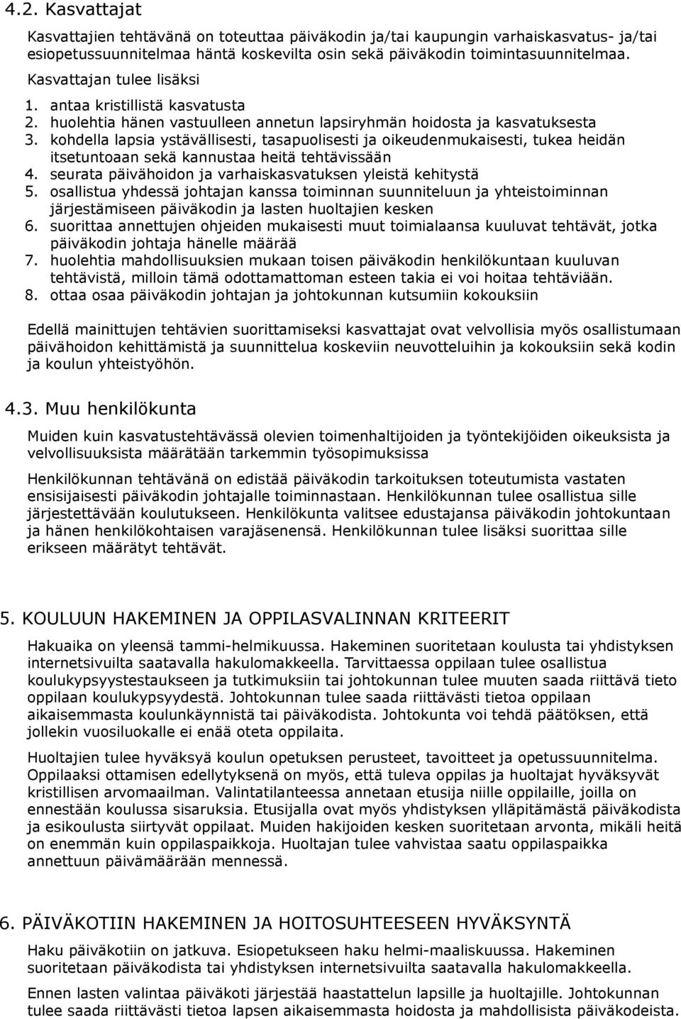 kohdella lapsia ystävällisesti, tasapuolisesti ja oikeudenmukaisesti, tukea heidän itsetuntoaan sekä kannustaa heitä tehtävissään 4. seurata päivähoidon ja varhaiskasvatuksen yleistä kehitystä 5.