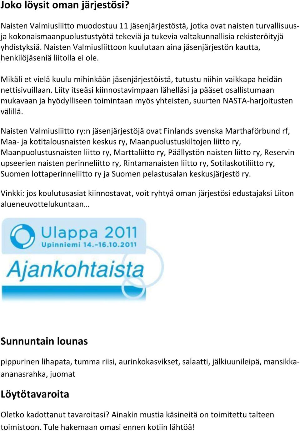 Naisten Valmiusliittoon kuulutaan aina jäsenjärjestön kautta, henkilöjäseniä liitolla ei ole. Mikäli et vielä kuulu mihinkään jäsenjärjestöistä, tutustu niihin vaikkapa heidän nettisivuillaan.