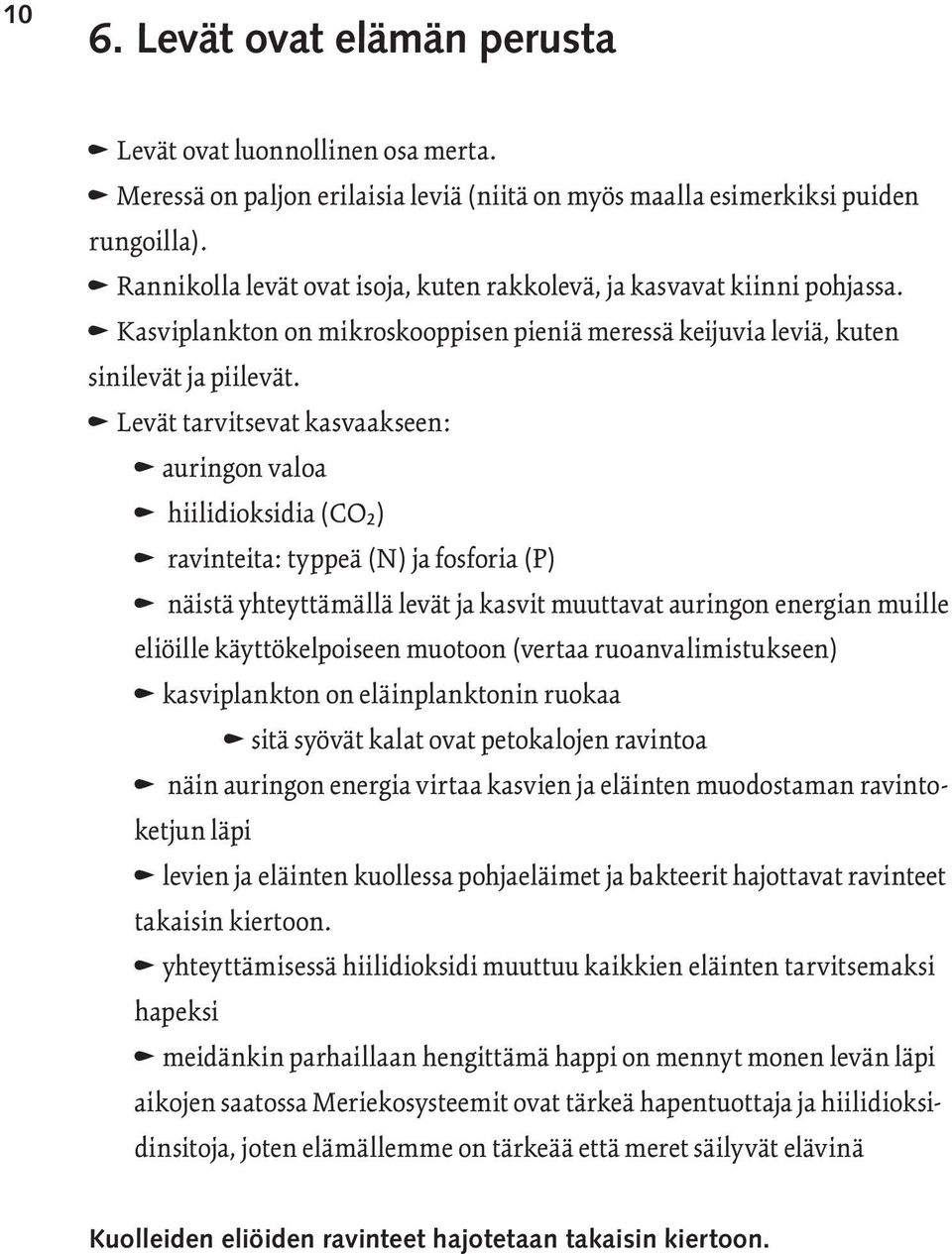 n Levät tarvitsevat kasvaakseen: n auringon valoa n hiilidioksidia (CO₂) n ravinteita: typpeä (N) ja fosforia (P) n näistä yhteyttämällä levät ja kasvit muuttavat auringon energian muille eliöille