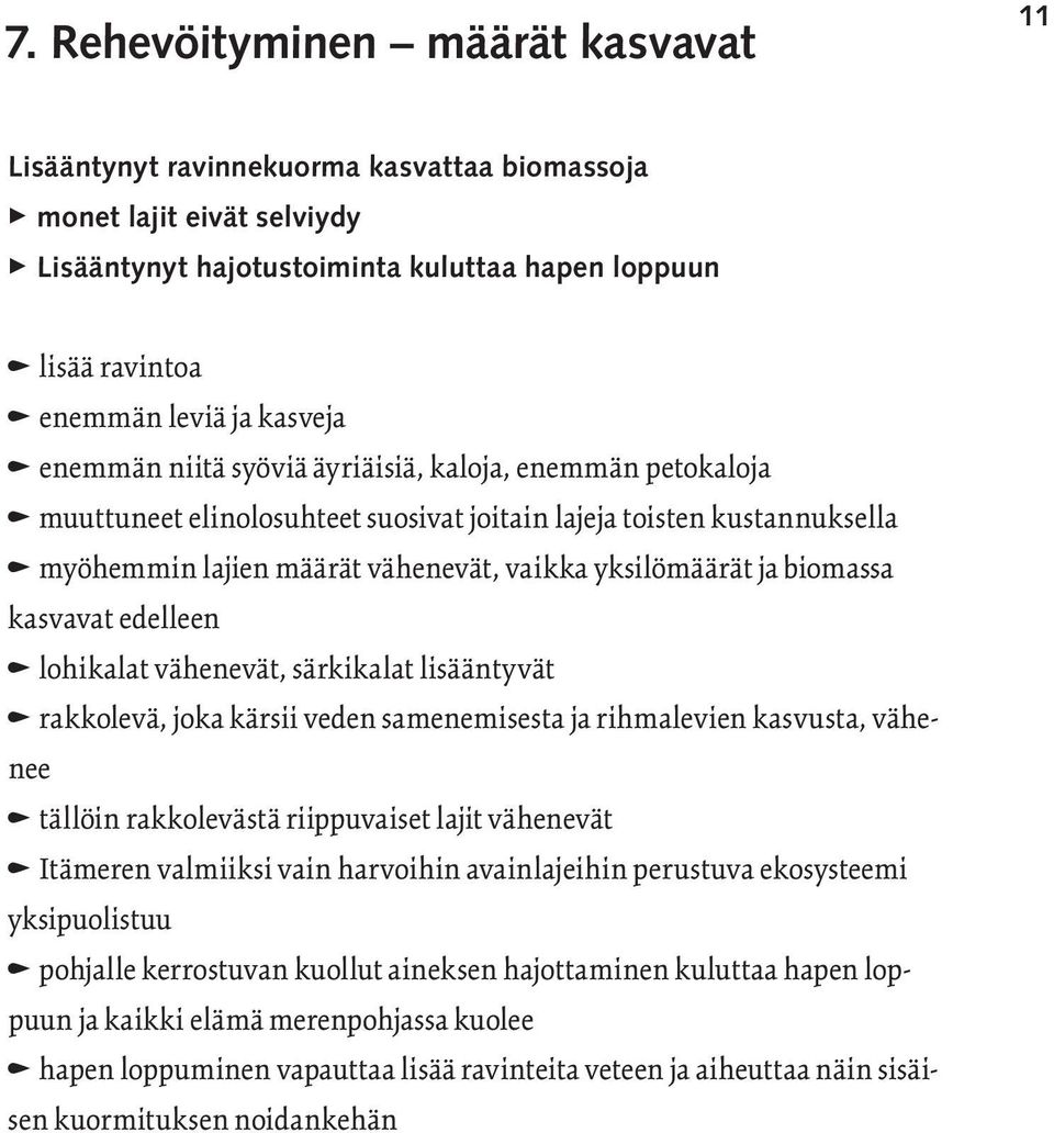 yksilömäärät ja biomassa kasvavat edelleen n lohikalat vähenevät, särkikalat lisääntyvät n rakkolevä, joka kärsii veden samenemisesta ja rihmalevien kasvusta, vähenee n tällöin rakkolevästä