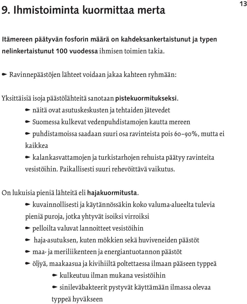 n näitä ovat asutuskeskusten ja tehtaiden jätevedet n Suomessa kulkevat vedenpuhdistamojen kautta mereen n puhdistamoissa saadaan suuri osa ravinteista pois 60 90%, mutta ei kaikkea n